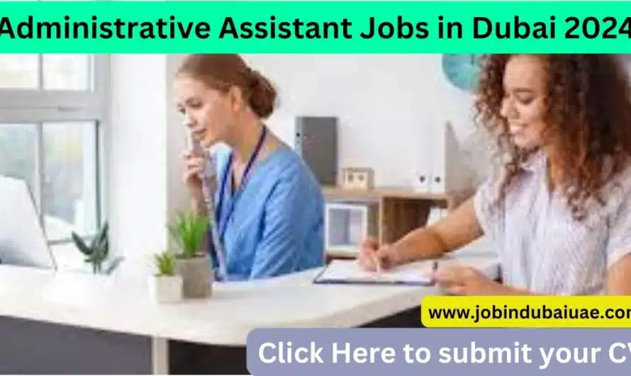 Administrative Assistant Jobs in Dubai 2024: Great Opportunity